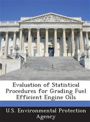 Evaluation of Statistical Procedures for Grading Fuel Efficient Engine Oils,1288695489,9781288695485