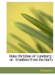 Duke Christian of Luneburg or, Tradition from the Hartz,1140073400,9781140073406
