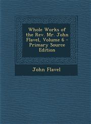Whole Works of the REV. Mr. John Flavel, Volume 6 - Primary Source Edition,1289915563,9781289915568