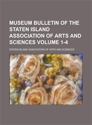 Museum Bulletin of the Staten Island Association of Arts and Sciences Volume 1-4,1234143488,9781234143480