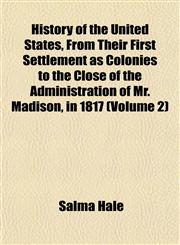 History of the United States, From Their First Settlement as Colonies to the Close of the Administration of Mr. Madison, in 1817 (Volume 2),1152314939,9781152314931