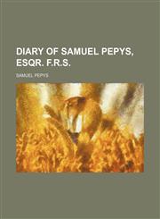 Diary of Samuel Pepys, Esqr. F.R.S.,1231133732,9781231133736