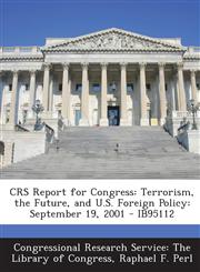 CRS Report for Congress Terrorism, the Future, and U.S. Foreign Policy: September 19, 2001 - IB95112,129424664X,9781294246640