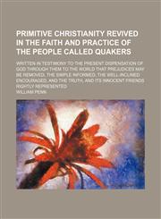 Primitive Christianity Revived in the Faith and Practice of the People Called Quakers; Written in Testimony to the Present Dispensation of God Through,1459055772,9781459055773