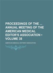 Proceedings of the Annual Meeting of the American Medical Editor's Association (Volume 38),1151324205,9781151324207