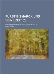 Furst Bismarck Und Seine Zeit; Eine Biographie Fur Das Deutsche Volk (5 ),1153498200,9781153498203
