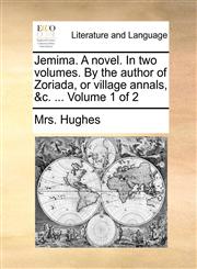 Jemima. A novel. In two volumes. By the author of Zoriada, or village annals, &c. ...  Volume 1 of 2,1170050077,9781170050071