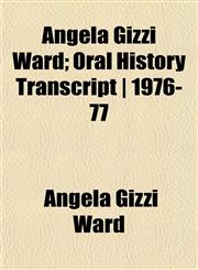 Angela Gizzi Ward; Oral History Transcript | 1976-77,1152449869,9781152449862