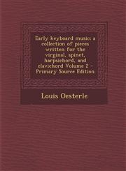 Early Keyboard Music; A Collection of Pieces Written for the Virginal, Spinet, Harpsichord, and Clavichord Volume 2 - Primary Source Edition,1295342987,9781295342983