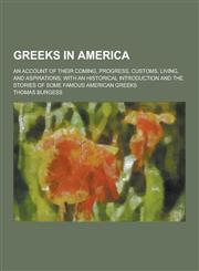 Greeks in America; An Account of Their Coming, Progress, Customs, Living, and Aspirations; With an Historical Introduction and the Stories of Some Fam,1230313281,9781230313283