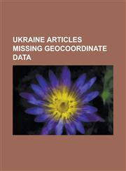 Ukraine Articles Missing Geocoordinate Data Battle of Alma, Kiev Offensive, the LVIV Pogroms Controversy, Second Battle of Kharkov,1233269828,9781233269822