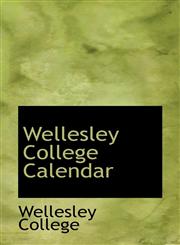 Wellesley College Calendar,1116327791,9781116327793