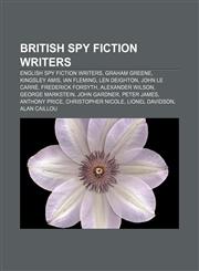 British spy fiction writers English spy fiction writers, Graham Greene, Kingsley Amis, Ian Fleming, Len Deighton, John le Carré,1156409314,9781156409312