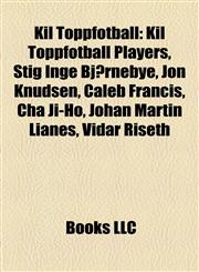 Kil Toppfotball Kil Toppfotball Players, Stig Inge Bjørnebye, Jon Knudsen, Caleb Francis, Cha Ji-Ho, Johan Martin Lianes, Vidar Riseth,115821250X,9781158212507