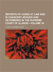 Reports of Cases at Law and in Chancery Argued and Determined in the Supreme Court of Illinois (Volume 34),1153953722,9781153953726