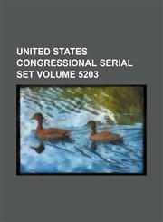 United States Congressional serial set Volume 5203,1130278565,9781130278569