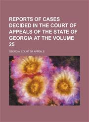 Reports of cases decided in the Court of Appeals of the State of Georgia at the Volume 25,1154232220,9781154232226