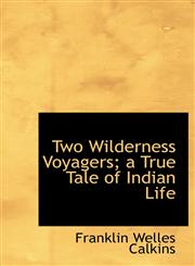 Two Wilderness Voyagers; a True Tale of Indian Life,1117564533,9781117564531