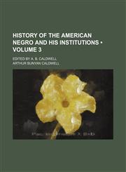 History of the American Negro and His Institutions (Volume 3); Edited by A. B. Caldwell,1150668547,9781150668548