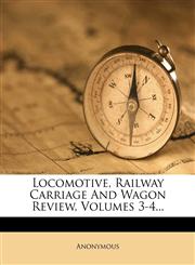 Locomotive, Railway Carriage and Wagon Review, Volumes 3-4...,1272688011,9781272688011