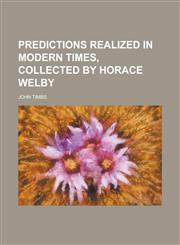 Predictions Realized in Modern Times, Collected by Horace Welby,1150240806,9781150240805