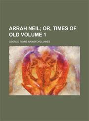 Arrah Neil Volume 1;  or, Times of old,1153231816,9781153231817