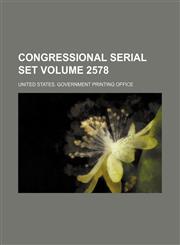 Congressional serial set Volume 2578,1130098621,9781130098624