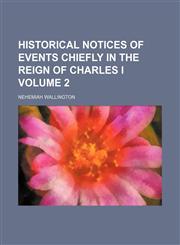 Historical notices of events chiefly in the reign of Charles I Volume 2,1231026952,9781231026953