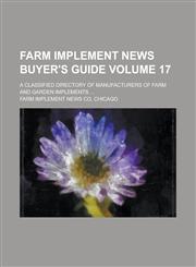 Farm Implement News Buyer's Guide; A Classified Directory of Manufacturers of Farm and Garden Implements ... Volume 17,1154653528,9781154653526