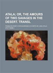 Atala; Or, the Amours of Two Savages in the Desert. Transl,1231163550,9781231163559