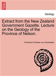 Extract from the New Zealand Government Gazette. Lecture on the Geology of the Province of Nelson.,1240925832,9781240925834