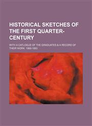 Historical sketches of the first quarter-century ; With a catlogue of the graduates & a record of their work. 1868-1893,1150986999,9781150986994