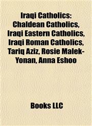 Iraqi Catholics Chaldean Catholics, Iraqi Eastern Catholics, Iraqi Roman Catholics, Tariq Aziz, Rosie Malek-Yonan, Anna Eshoo,1157857507,9781157857501