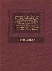 Anecdotes of the Life of the Right Hon. William Pitt, Earl of Chatham, and of the Principal Events of His Time With His Speeches in Parliament, from,1294641123,9781294641124