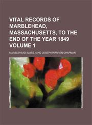 Vital records of Marblehead, Massachusetts, to the end of the year 1849 Volume 1,1153202034,9781153202039
