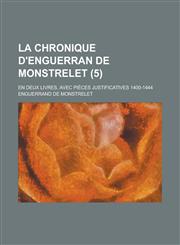 La Chronique D'Enguerran de Monstrelet; En Deux Livres, Avec Pieces Justificatives 1400-1444 (5),1234626624,9781234626624