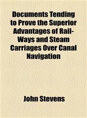 Documents Tending to Prove the Superior Advantages of Rail-Ways and Steam Carriages Over Canal Navigation,1154545121,9781154545128