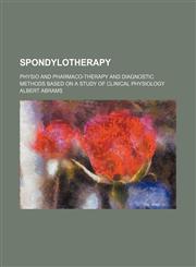 Spondylotherapy; Physio and pharmaco-therapy and diagnostic methods based on a study of clinical physiology,1150485531,9781150485534
