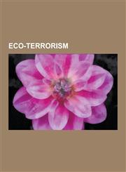 Eco-Terrorism Radical Environmentalism, Animal Liberation Front, Earth Liberation Front, Sea Shepherd Conservation Society, Stop Hun,1230621873,9781230621876