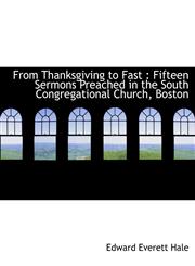 From Thanksgiving to Fast Fifteen Sermons Preached in the South Congregational Church, Boston,1115751646,9781115751643