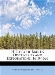 History of Brulé's Discoveries and Explorations, 1610-1626,1241268959,9781241268954