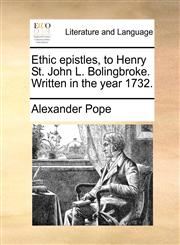 Ethic epistles, to Henry St. John L. Bolingbroke. Written in the year 1732.,1170821820,9781170821824