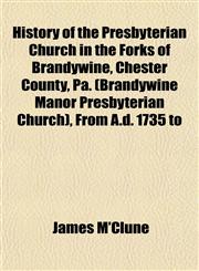 History of the Presbyterian Church in the Forks of Brandywine, Chester County, Pa. (Brandywine Manor Presbyterian Church), From A.d. 1735 to,1152659472,9781152659476