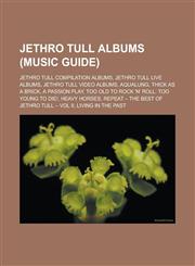 Jethro Tull albums (Music Guide) Jethro Tull compilation albums, Jethro Tull live albums, Jethro Tull video albums, Aqualung, Thick as a Brick, A Passion Play, Too Old to Rock 'n' Roll: Too Young to Die!, Heavy Horses,115651018X,9781156510186
