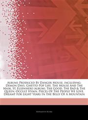 Articles On Albums Produced By Danger Mouse, including Demon Days, Ghetto Pop Life, The Mouse And The Mask, St. Elsewhere (album), The Good, The Bad & The Queen, Occult Hymn, Pieces Of The People We Love,1243260025,9781243260024