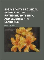 Essays on the Political History of the Fifteenth, Sixteenth, and Seventeenth Centuries,1150439580,9781150439582