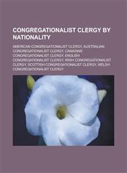 Congregationalist Clergy by Nationality American Congregationalist Clergy, Australian Congregationalist Clergy,1155971809,9781155971803