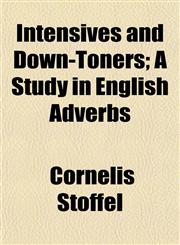 Intensives and Down-Toners; A Study in English Adverbs,1154747387,9781154747386