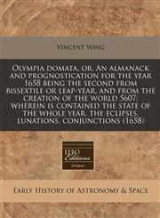 Olympia domata, or, An almanack and prognostication for the year 1658 being the second from bissextile or leap-year, and from the creation of the world 5607 wherein is contained the state of the whole year, the eclipses, lunations, conjunctions (1658),1240846754,9781240846757