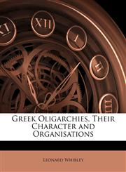 Greek Oligarchies, Their Character and Organisations,1144779529,9781144779526